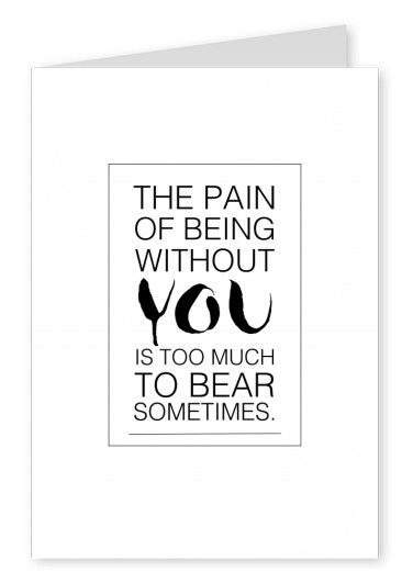 A dor de estar sem você é demais para suportar, por vezes,