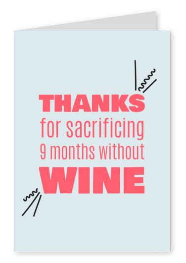 Thanks for sacrificing 9 months without wine!
