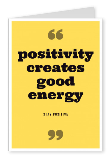positivity creates good energy - stay positive