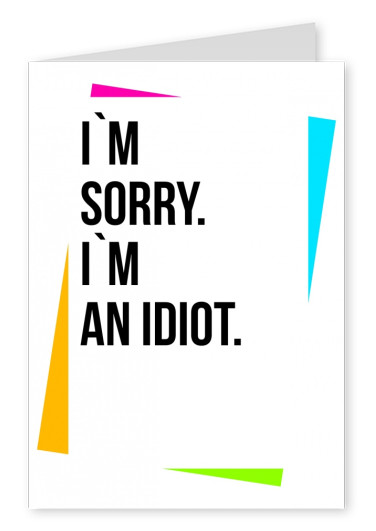 Sorry i am an idiot postcard quote