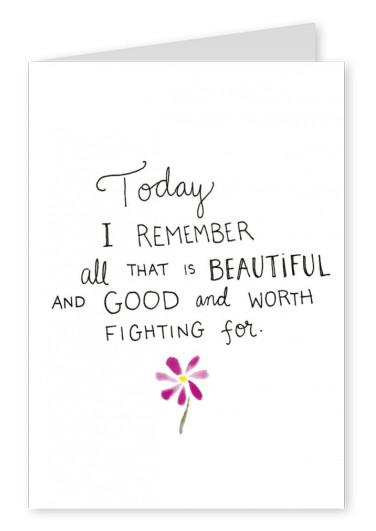 Vandaag heb ik denk aan alles wat mooi en goed is waard om voor te vechten voor