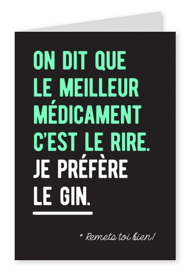On dit que le meilleur médicament c'est le rire. Je préfère le gin.
