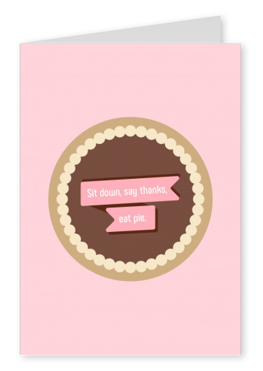 Sit down, say thanks, eat pie. Pie on pink backgroud
