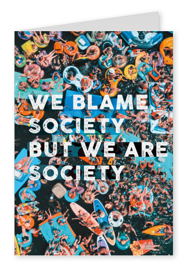 postcard We blame society but we are society