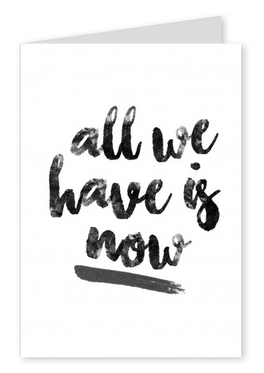 All we have is now-quote in black handwriting on white background–mypostcard