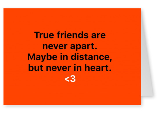 True friends are never apart. Maybe in distance, but never in heart.