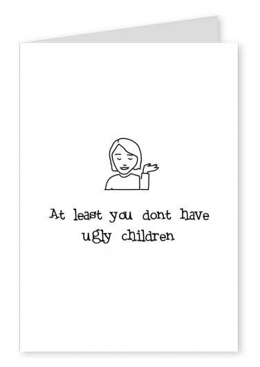 white card with doodle saying at least you don't have ugly children