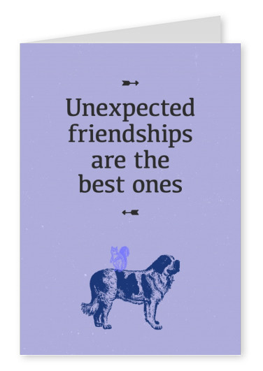 Unexpected friendships are the best ones