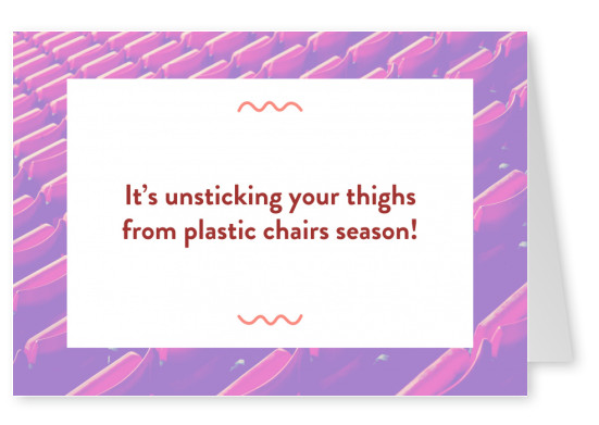 Unsticking your thighs from plastic chairs season
