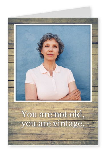 You are not old, you are vintage