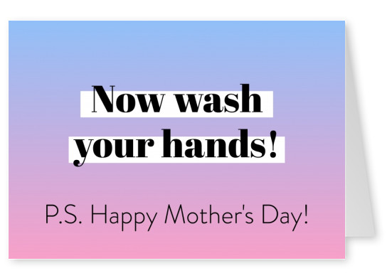 Now wash your hands! P.S. Happy Mother's Day! 