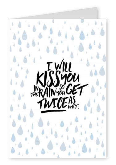 I will kiss you in the rain so you get twice as wet
