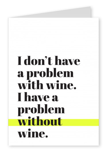 Svarta bokstäver på vit bakgrund, I don't have a problem with wine, I have a problem without wine