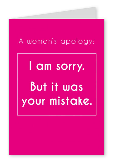 pink greeting card with funny quote: a womans`s apology: i am sorry. but it was your mistake