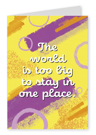 The world is too big to stay in one place.