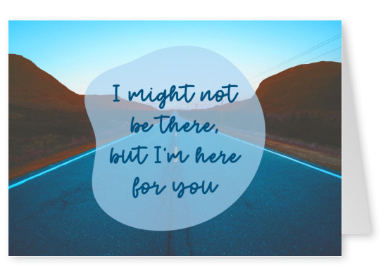 postcard saying I might not be there, but I'm here for you