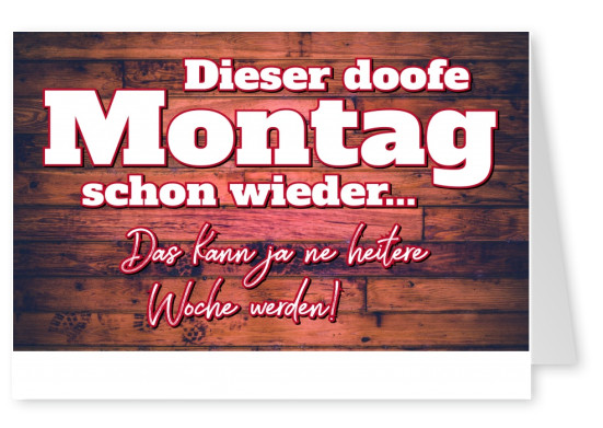 Dieser doofe Montag schon wieder Postkartenspruch