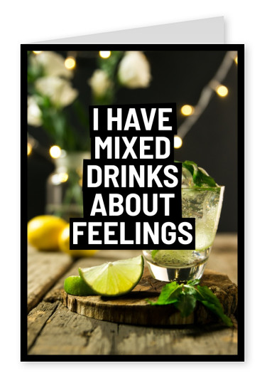 I HAVE MIXED DRINKS ABOUT FEELINGS