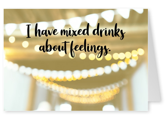 I have mixed drinks about feelings.