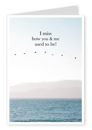 I miss how you & me used to be! postkarten spruch