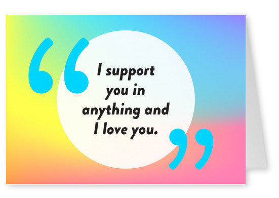 I support you in anything and I love you - Pride Cards