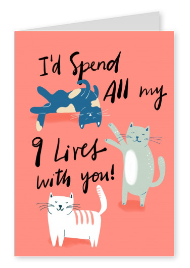I'd spend all my 9 lives with you