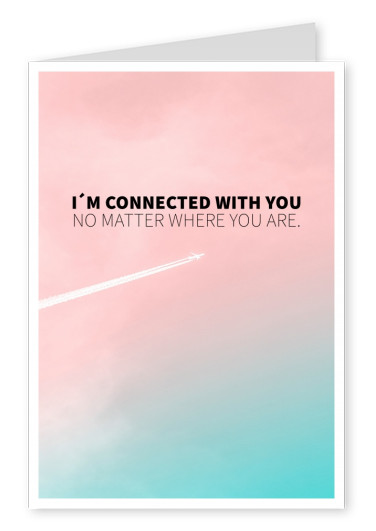 I´M CONNECTED WITH YOU NO MATTER WHERE YOU ARE.