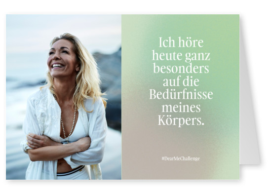 Ich höre heute ganz besonders auf die Bedürfnisse meines Körpers