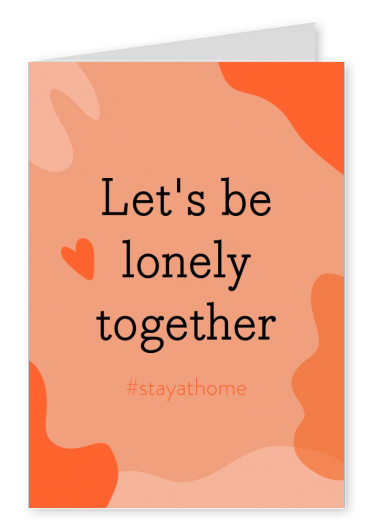 Let´s be lonely together #stayhome
