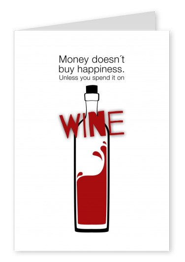 Money doesn´t buy hapiness. Unless you spend it on WINE