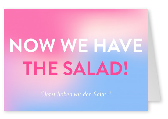 NOW WE HAVE THE SALAD!