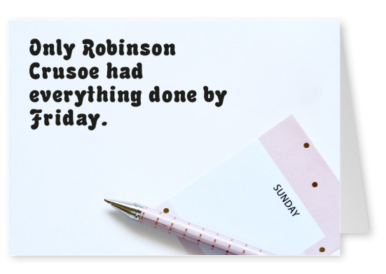 Only Robinson Crusoe had everything done by friday.