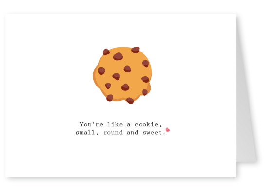 You're like a cookie, small, round and sweet