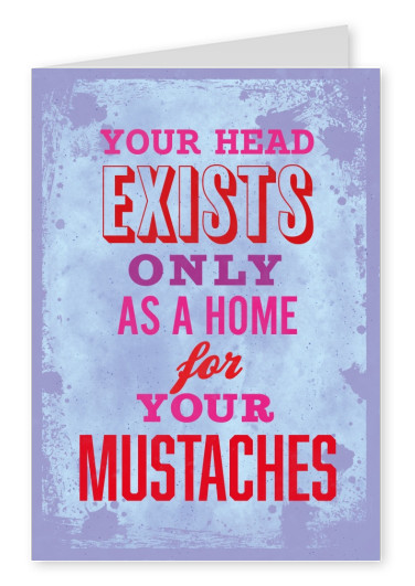 Vintage Spruch Postkarte: Your head exists only as a home for your mustaches
