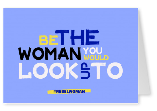 Be the woman you would look up to - #rebelwoman