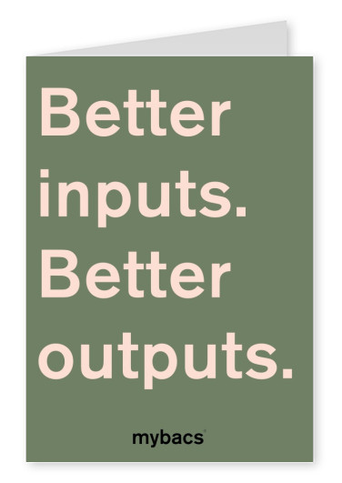 Better inputs, better outputs.
