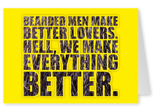 Bearded man make better Lovers: Hell, we make everything better.