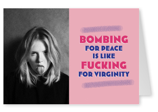 Bombing for peace is like fucking for virginity