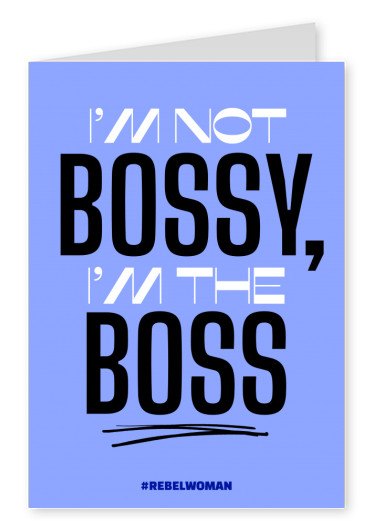 I'm not bossy, I'm the boss - #rebelwoman
