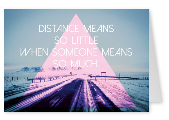 Bild einer verschneiten Straße mit einem hippen Dreieck und dem Spruch Distance means so little when someone means so much