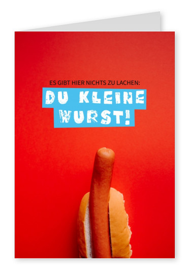 Es gibt hier nichts zu lachen du kleine Wurst