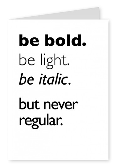 be bold.be light. be italic. optimistischer Spruch in schwarzer Schrift auf weiss