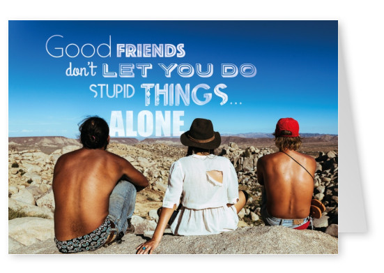Drei freunde sitzen auf felsen mit blick in die ferne und darüber steht  good friends don`t let you do stupid things alone.