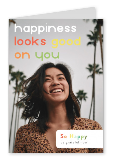 Happiness looks good on you - SO HAPPY