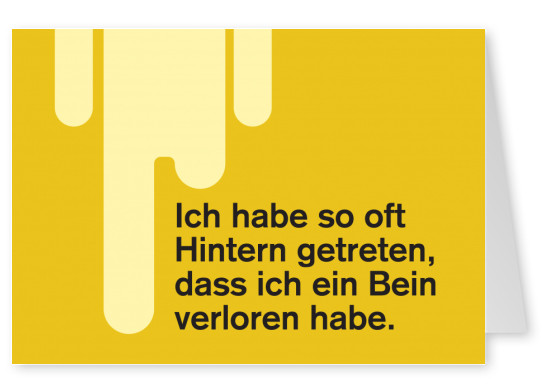 Ich habe so oft Hintern getreten, dass ich ein Bein verloren habe.