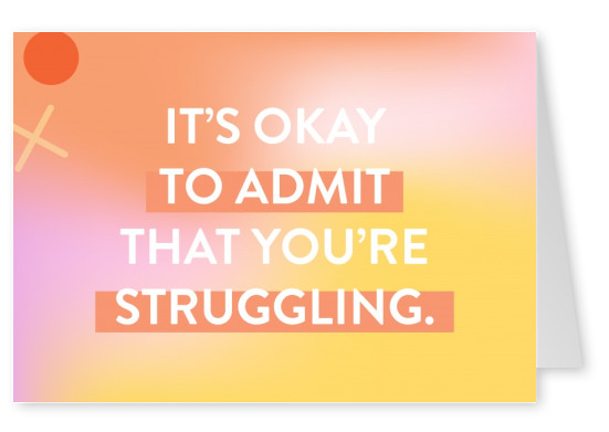 It’s okay to admit that you’re struggling