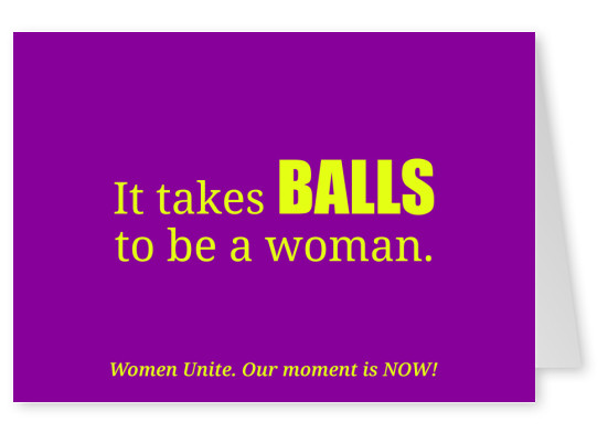 It takes balls to be a woman