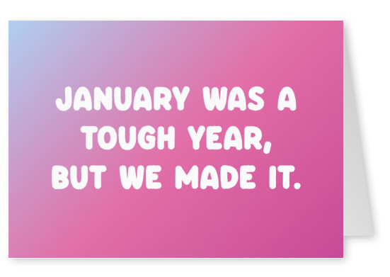 January was a tough year, but we made it.