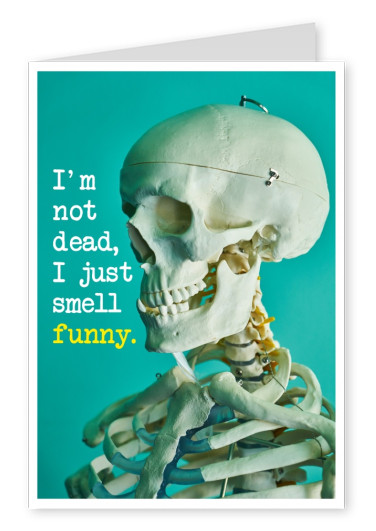 I'm not dead, I just smell funny. Spruch