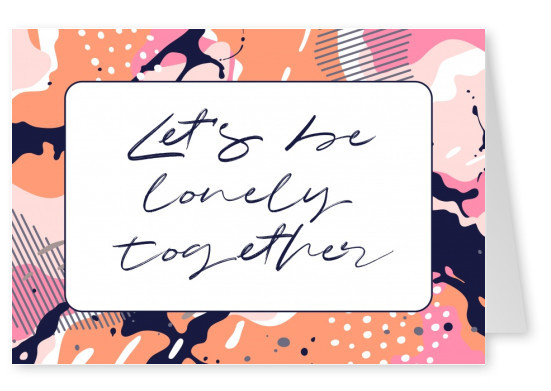 postcard saying Let's be lonely together